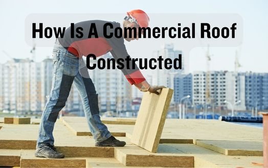 How Is A Commercial Roof Constructed