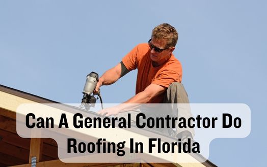 Can A General Contractor Do Roofing In Florida