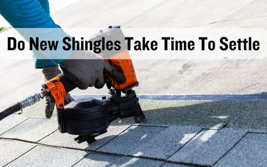 Do New Shingles Take Time To Settle