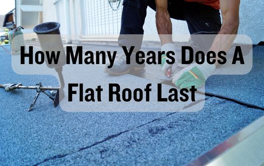 How Many Years Does A Flat Roof Last