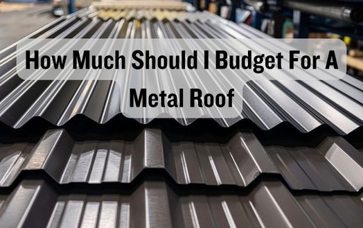 How Much Should I Budget For A Metal Roof