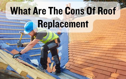 What Are The Cons Of Roof Replacement