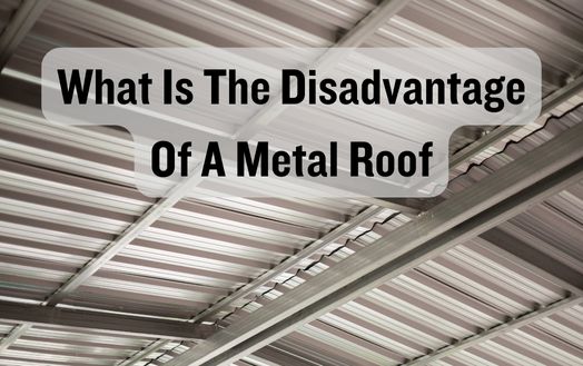 What Is The Disadvantage Of A Metal Roof