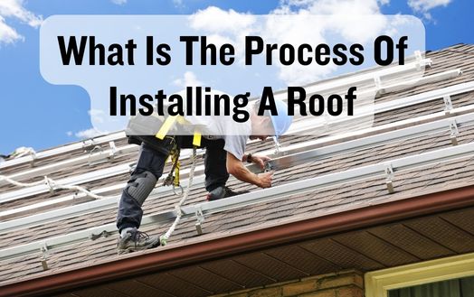 What Is The Process Of Installing A Roof