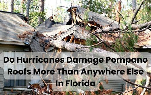 Do Hurricanes Damage Pompano Roofs More Than Anywhere Else In Florida