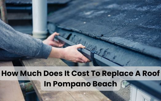 How Much Does It Cost To Replace A Roof In Pompano Beach