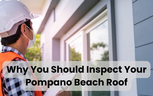 Why You Should Inspect Your Pompano Beach Roof